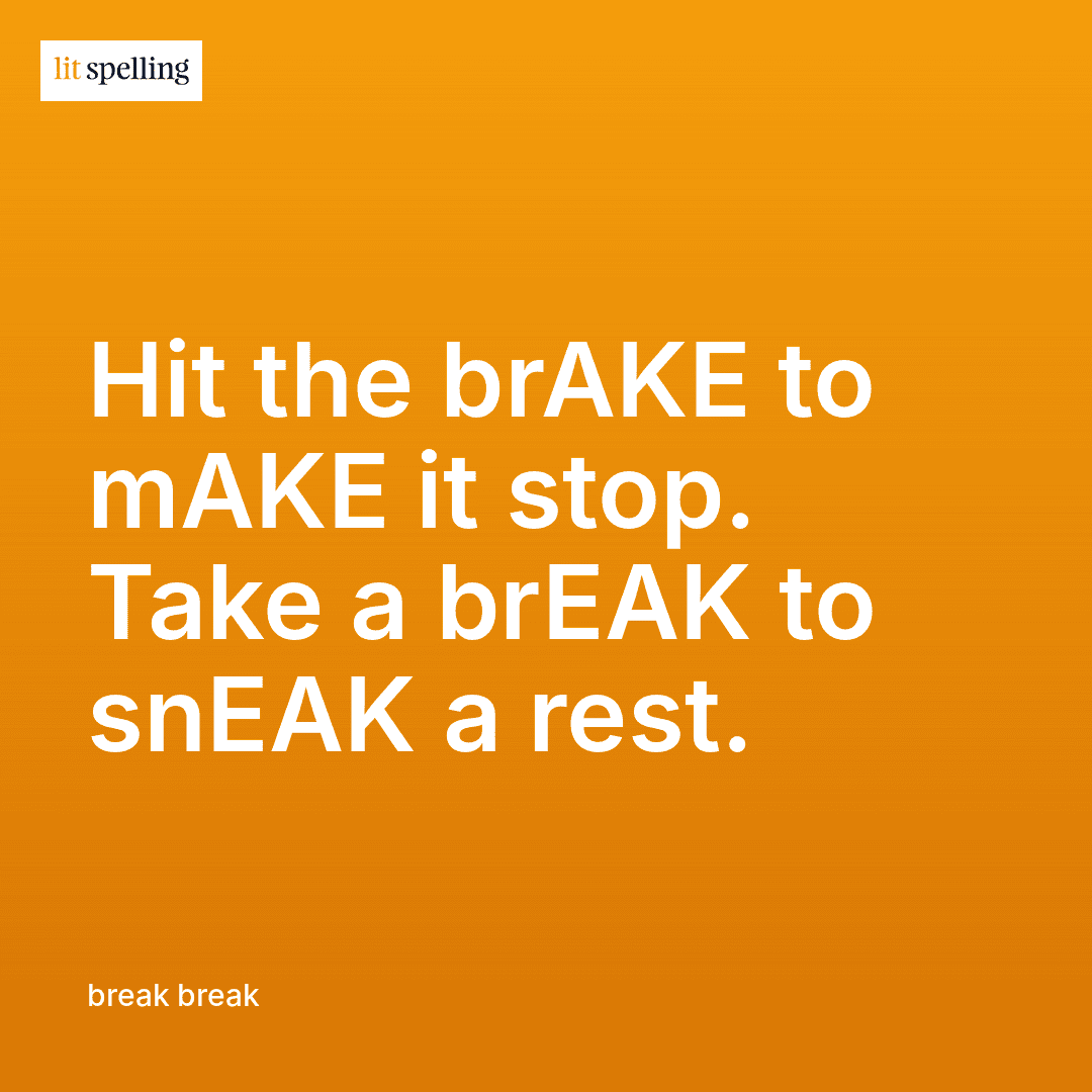 Spelling memory trick for brake vs break: brAKE rhymes with mAKE (stop), brEAK rhymes with snEAK (rest)