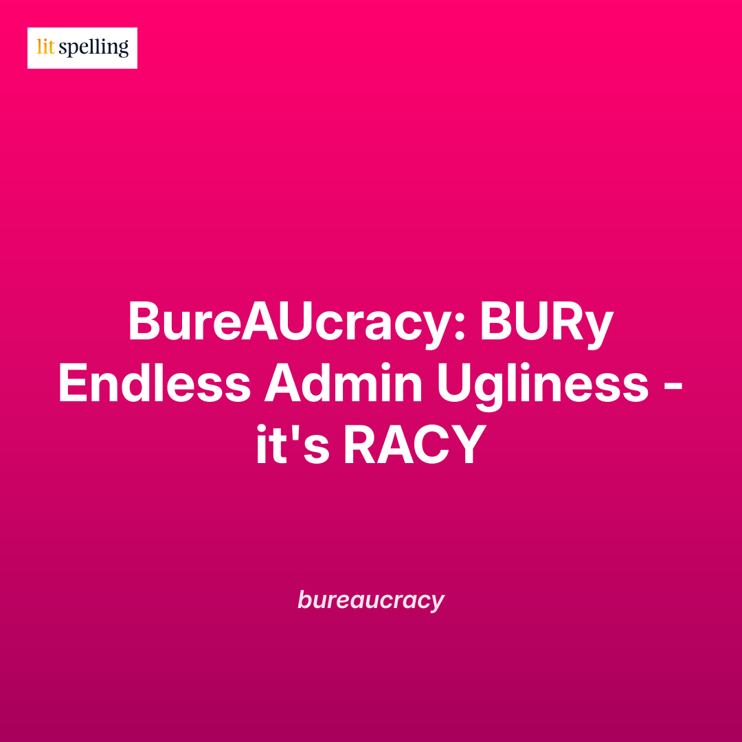 Spelling mnemonic for bureaucracy: BureAUcracy: BURy Endless Admin Ugliness - it's RACY - memory trick to remember the correct spelling