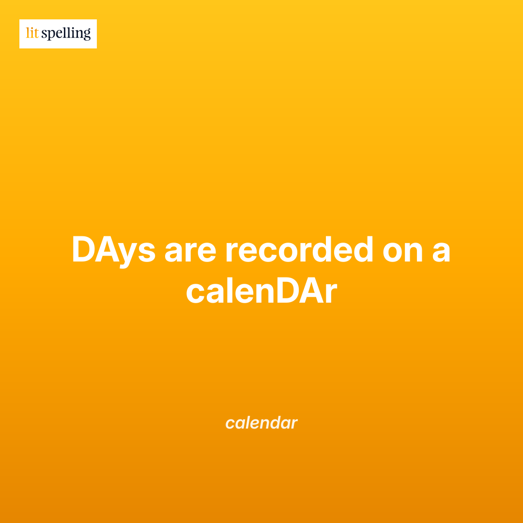 Spelling mnemonic for calendar: DAys are recorded on a calendAR - memory trick to remember A vs E spelling