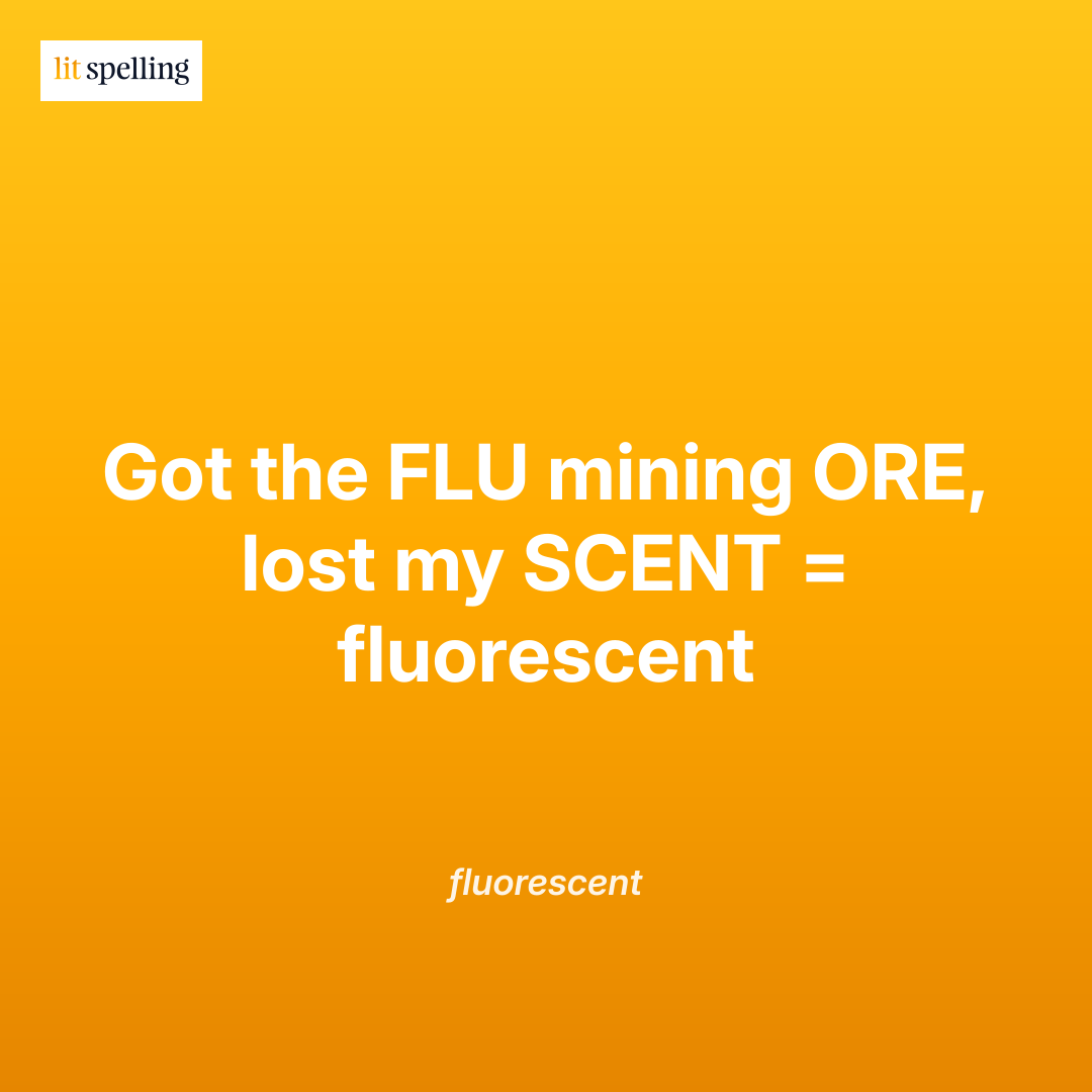 Spelling mnemonic for fluorescent: Got the FLU mining ORE, lost my scent = fluorescent - memory trick to remember the correct spelling