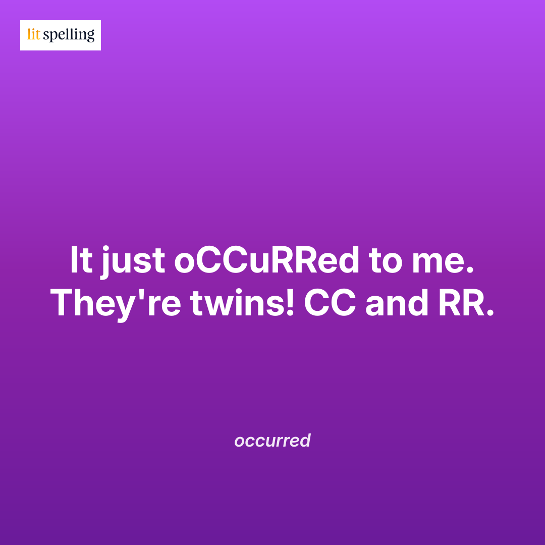 Mnemonic for spelling occurred: It just occurred to me. They're twins! CC and RR