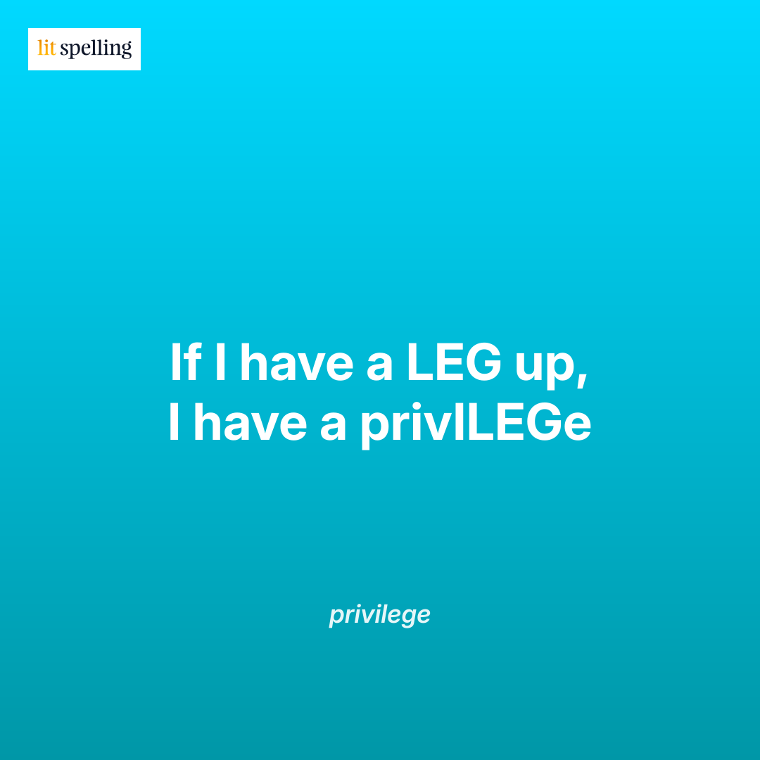 Spelling mnemonic for privilege: If I have a LEG up, I have a privILEGe - memory trick for I before LEG