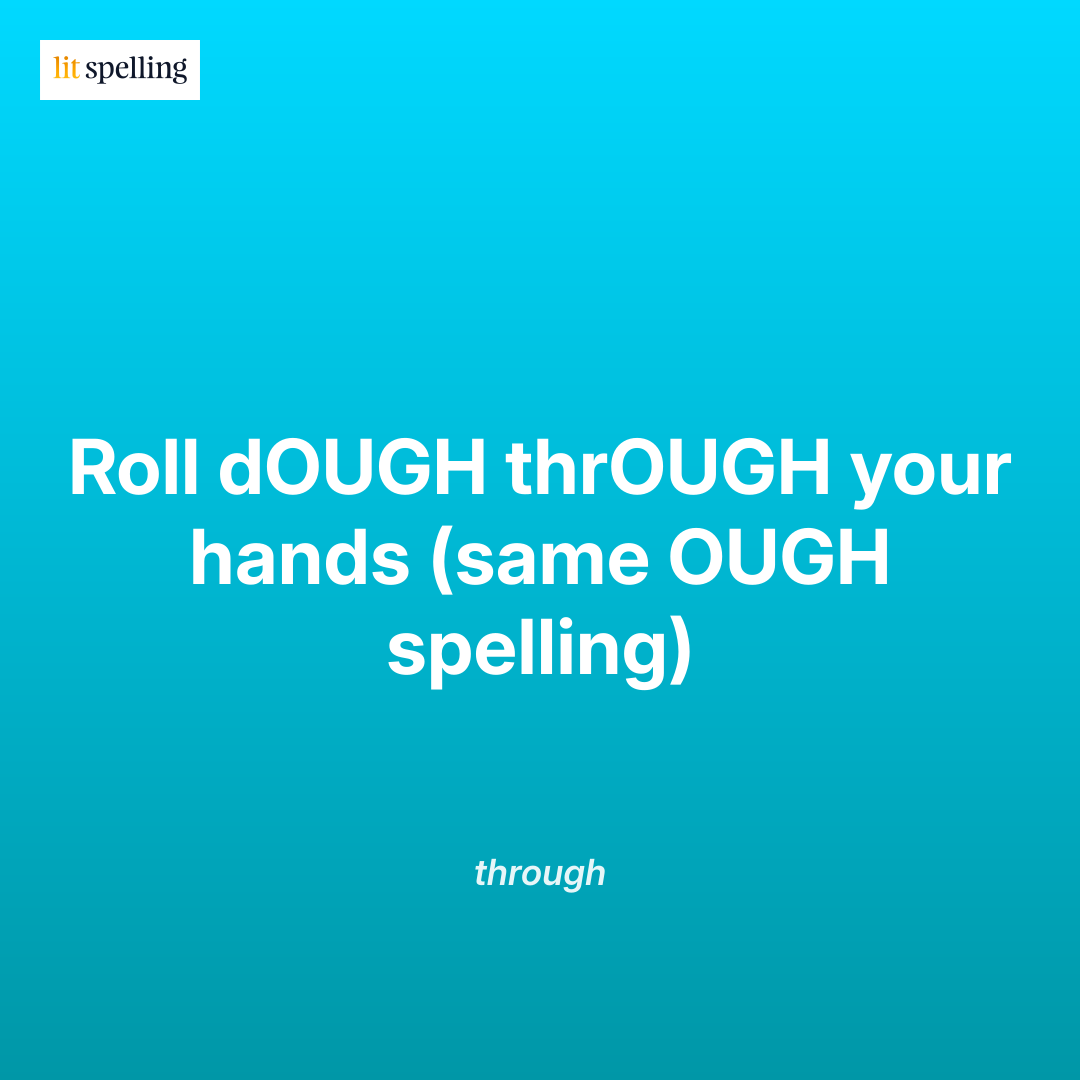 Spelling mnemonic for through: Roll dOUGH thrOUGH your hands (same OUGH spelling) - memory trick to remember the correct spelling