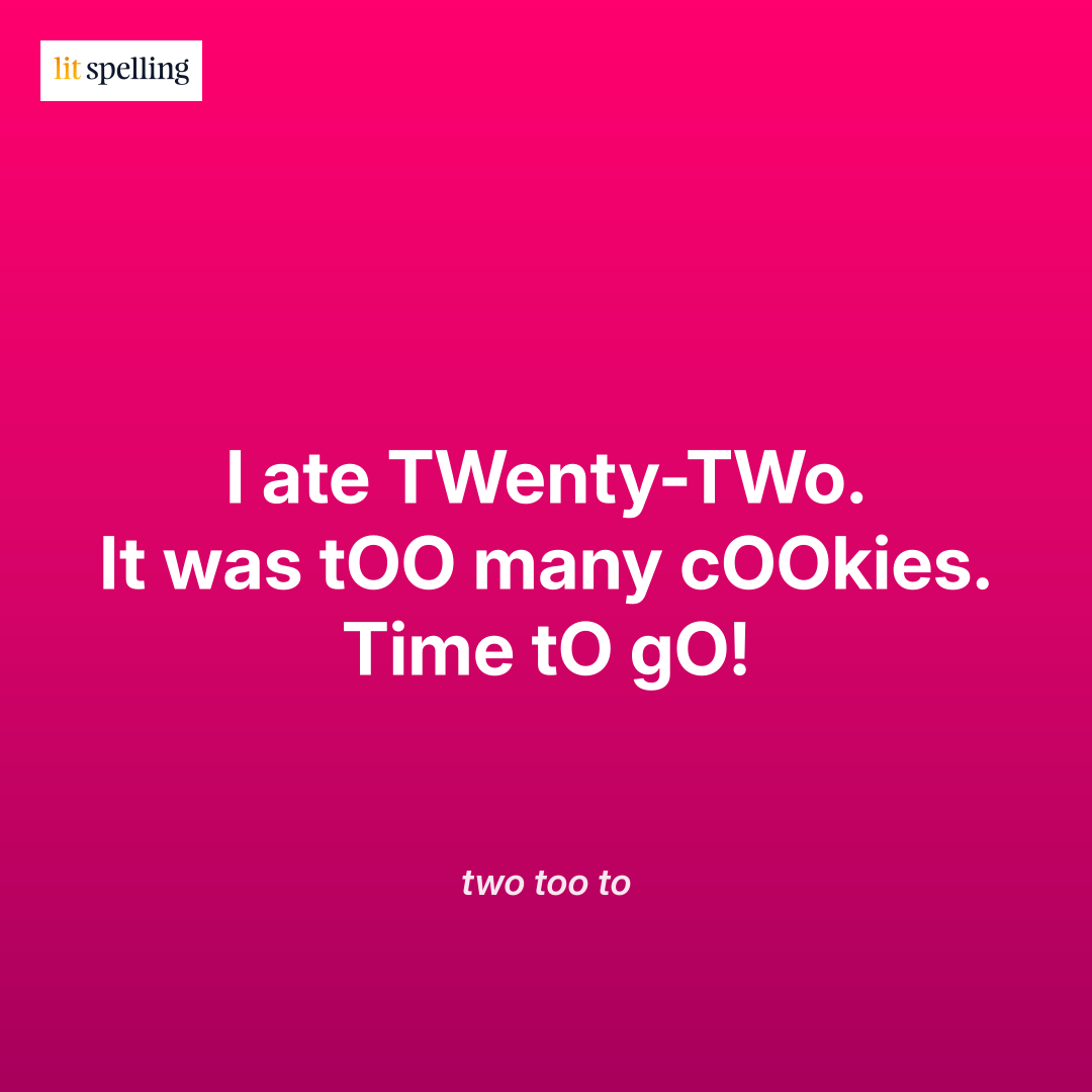 Spelling mnemonic for to too two: I ate twenty-two. It was too many cookies. Time to go - memory trick