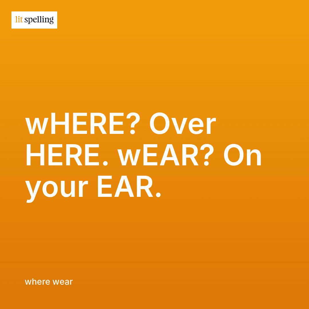 Spelling memory trick for where vs wear: WHERE has HERE inside it for location, WEAR has EAR inside it for clothing