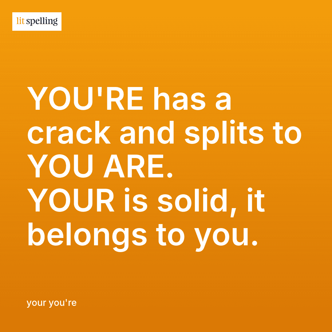 Spelling memory trick for your vs you're: YOU'RE has a crack and splits to YOU ARE, YOUR is solid
